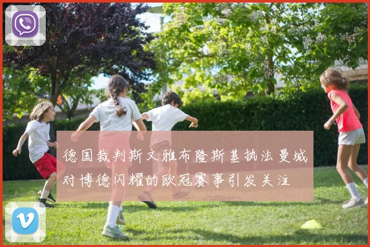 德国裁判斯文雅布隆斯基执法曼城对博德闪耀的欧冠赛事引发关注