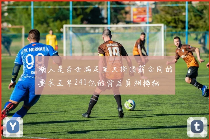 湖人是否会满足里夫斯顶薪合同的要求五年241亿的背后真相揭秘